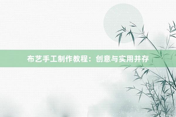 布艺手工制作教程：创意与实用并存